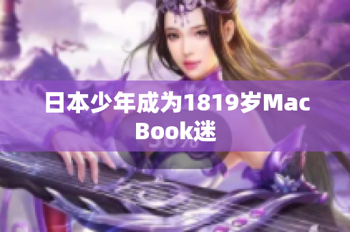 日本少年成为1819岁MacBook迷