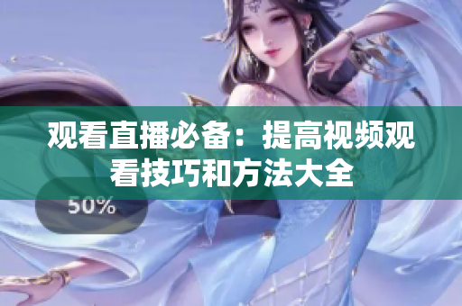 观看直播必备：提高视频观看技巧和方法大全