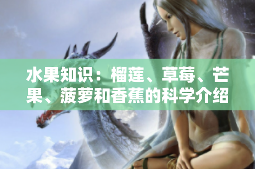 水果知识：榴莲、草莓、芒果、菠萝和香蕉的科学介绍