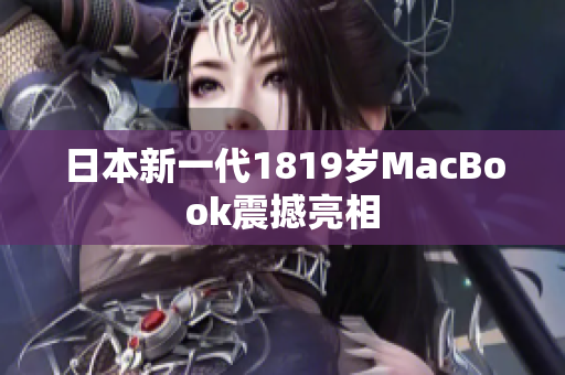 日本新一代1819岁MacBook震撼亮相