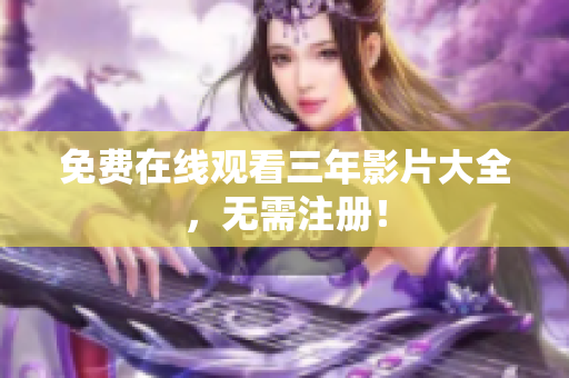 免费在线观看三年影片大全，无需注册！