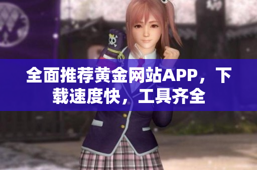 全面推荐黄金网站APP，下载速度快，工具齐全