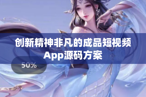 创新精神非凡的成品短视频App源码方案
