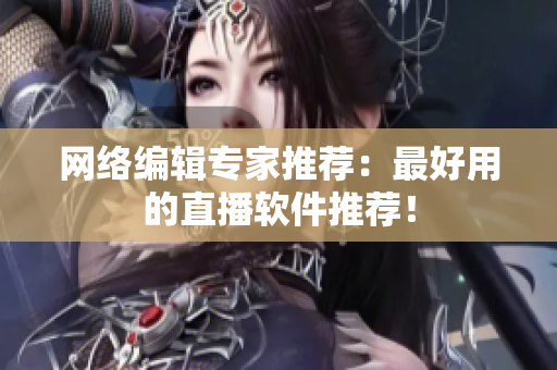 网络编辑专家推荐：最好用的直播软件推荐！