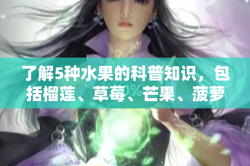 了解5种水果的科普知识，包括榴莲、草莓、芒果、菠萝和香蕉