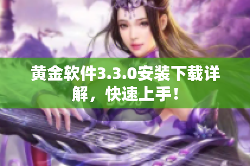 黄金软件3.3.0安装下载详解，快速上手！