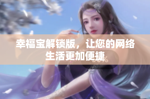 幸福宝解锁版，让您的网络生活更加便捷