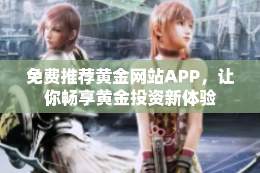 免费推荐黄金网站APP，让你畅享黄金投资新体验