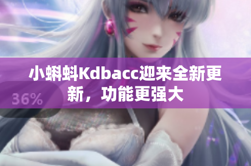 小蝌蚪Kdbacc迎来全新更新，功能更强大
