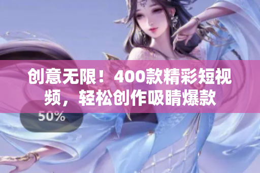 创意无限！400款精彩短视频，轻松创作吸睛爆款