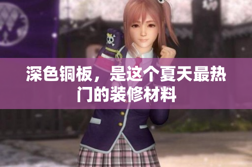 深色铜板，是这个夏天最热门的装修材料