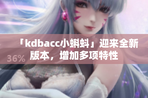 「kdbacc小蝌蚪」迎来全新版本，增加多项特性