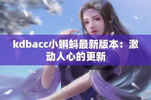 kdbacc小蝌蚪最新版本：激动人心的更新