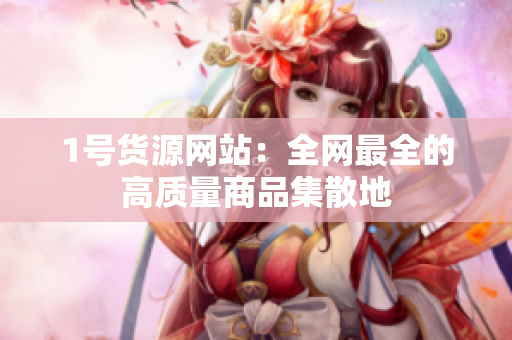 1号货源网站：全网最全的高质量商品集散地