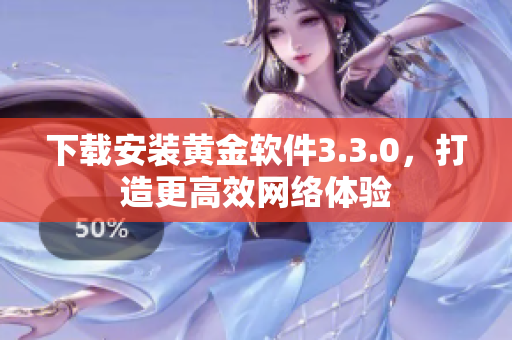 下载安装黄金软件3.3.0，打造更高效网络体验