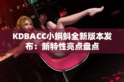 KDBACC小蝌蚪全新版本发布：新特性亮点盘点
