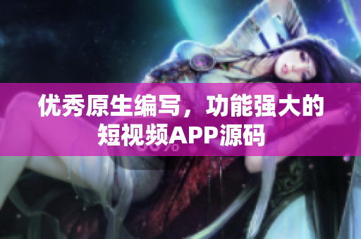优秀原生编写，功能强大的短视频APP源码