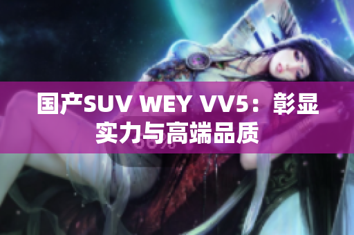 国产SUV WEY VV5：彰显实力与高端品质