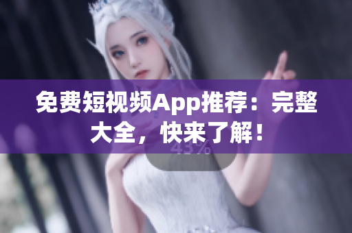 免费短视频App推荐：完整大全，快来了解！