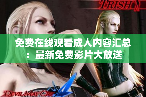 免费在线观看成人内容汇总：最新免费影片大放送