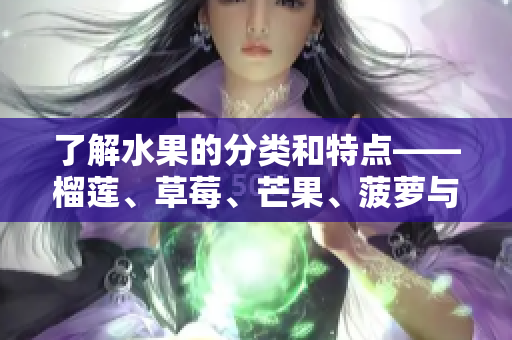 了解水果的分类和特点——榴莲、草莓、芒果、菠萝与香蕉