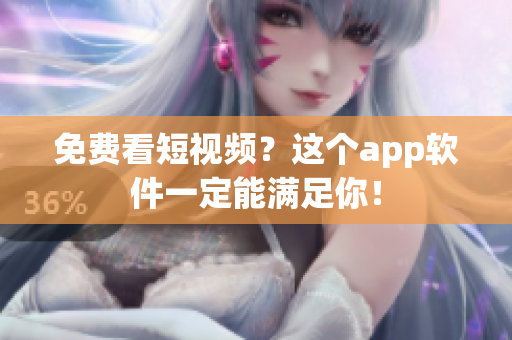 免费看短视频？这个app软件一定能满足你！