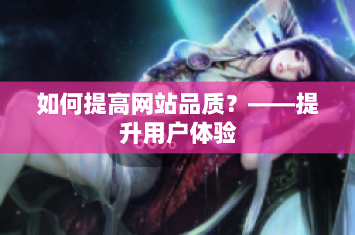 如何提高网站品质？——提升用户体验