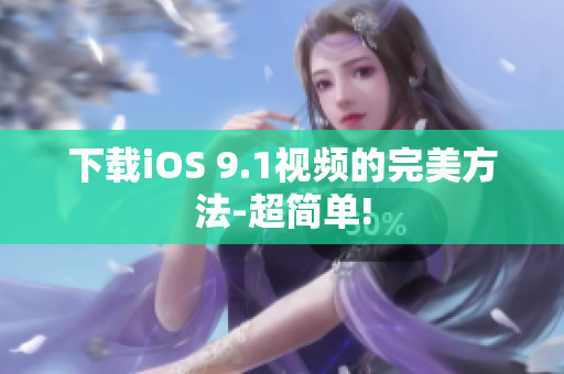 下载iOS 9.1视频的完美方法-超简单!