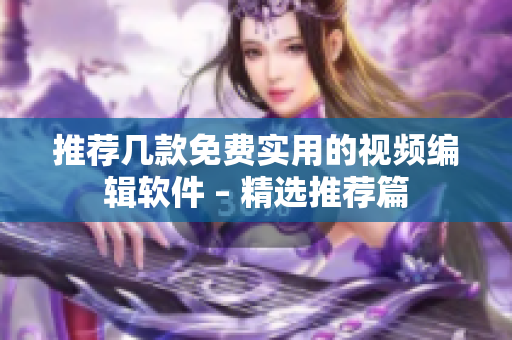 推荐几款免费实用的视频编辑软件 – 精选推荐篇