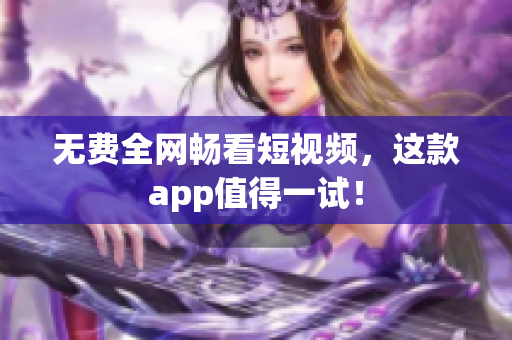 无费全网畅看短视频，这款app值得一试！