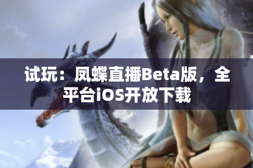 试玩：凤蝶直播Beta版，全平台iOS开放下载