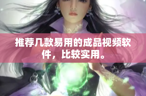 推荐几款易用的成品视频软件，比较实用。