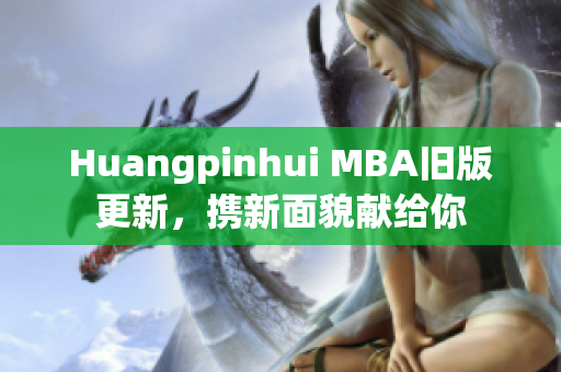 Huangpinhui MBA旧版更新，携新面貌献给你
