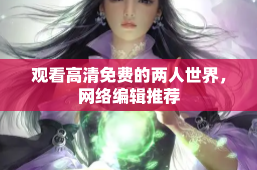 观看高清免费的两人世界，网络编辑推荐