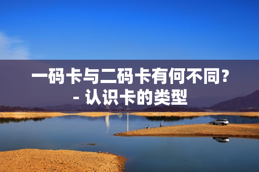 一码卡与二码卡有何不同？- 认识卡的类型