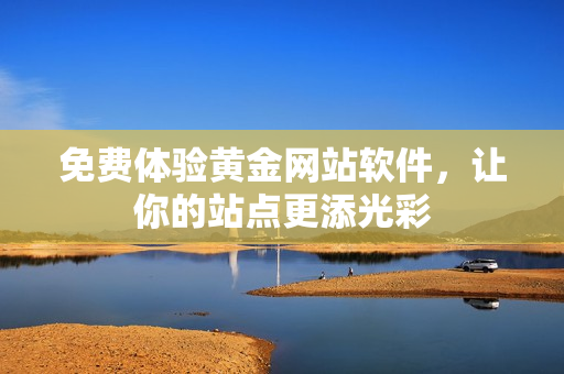 免费体验黄金网站软件，让你的站点更添光彩