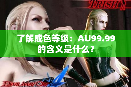 了解成色等级：AU99.99的含义是什么？