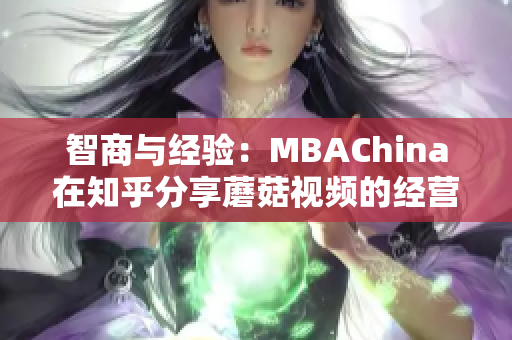 智商与经验：MBAChina在知乎分享蘑菇视频的经营之道