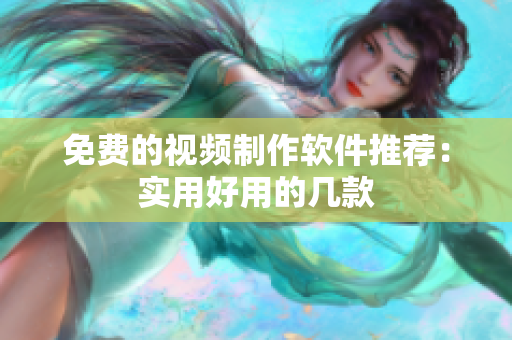 免费的视频制作软件推荐：实用好用的几款