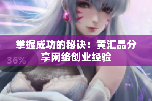 掌握成功的秘诀：黄汇品分享网络创业经验