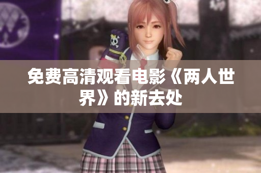 免费高清观看电影《两人世界》的新去处