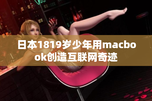 日本1819岁少年用macbook创造互联网奇迹