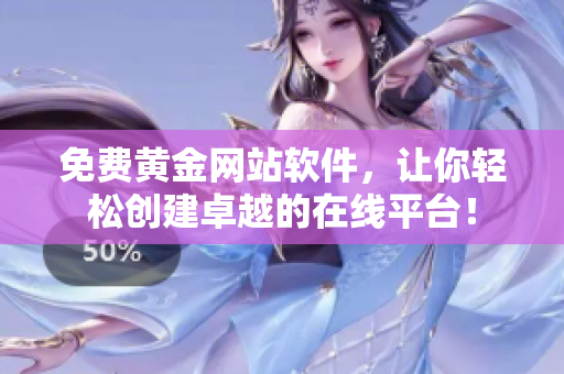 免费黄金网站软件，让你轻松创建卓越的在线平台！
