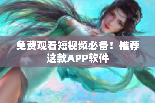 免费观看短视频必备！推荐这款APP软件