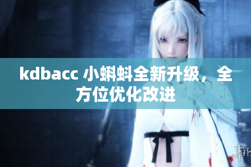 kdbacc 小蝌蚪全新升级，全方位优化改进