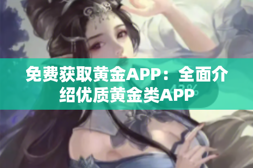 免费获取黄金APP：全面介绍优质黄金类APP