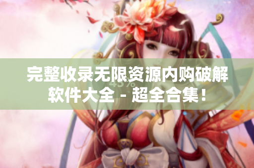 完整收录无限资源内购破解软件大全 - 超全合集！