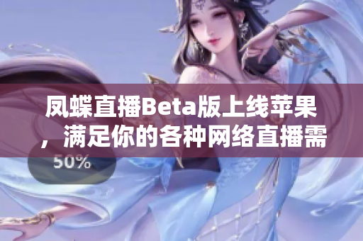 凤蝶直播Beta版上线苹果，满足你的各种网络直播需求