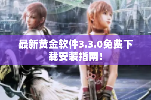 最新黄金软件3.3.0免费下载安装指南！