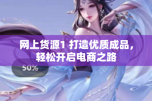 网上货源1 打造优质成品，轻松开启电商之路